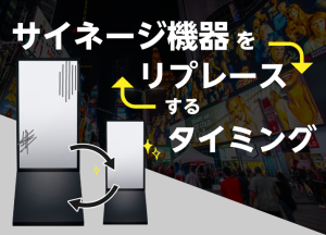 サイネージ機器をリプレースするタイミング